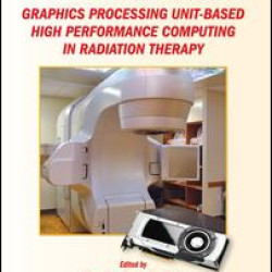 Graphics Processing Unit-Based High Performance Computing in Radiation Therapy Graphics Processing Unit-Based High Performance Computing in Radiation Therapy