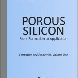 Porous Silicon: From Formation to Application: Formation and Properties, Volume One Porous Silicon: From Formation to Application: Formation and Properties, Volume One