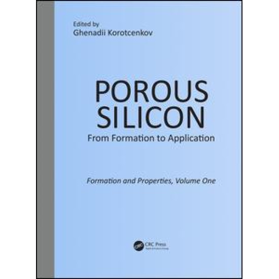 Porous Silicon: From Formation to Application: Formation and Properties, Volume One Porous Silicon: From Formation to Application: Formation and Properties, Volume One