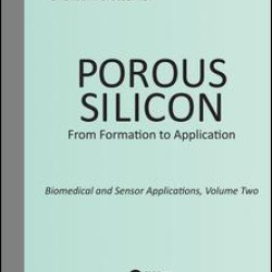Porous Silicon: From Formation to Application: Biomedical and Sensor Applications, Volume Two Porous Silicon: From Formation to Application: Biomedical and Sensor Applications, Volume Two