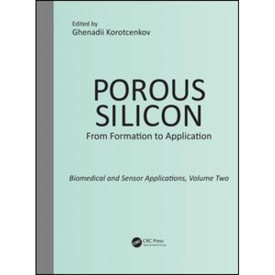 Porous Silicon: From Formation to Application: Biomedical and Sensor Applications, Volume Two Porous Silicon: From Formation to Application: Biomedical and Sensor Applications, Volume Two