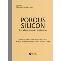 Porous Silicon:  From Formation to Applications:  Optoelectronics, Microelectronics, and Energy Technology Applications, Volume Three