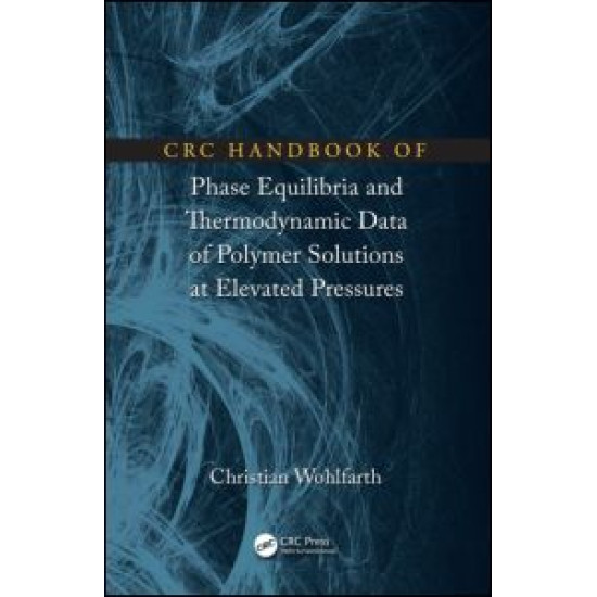CRC Handbook of Phase Equilibria and Thermodynamic Data of Polymer Solutions at Elevated Pressures CRC Handbook of Phase Equilibria and Thermodynamic Data of Polymer Solutions at Elevated Pressures