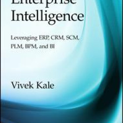 Enhancing Enterprise Intelligence: Leveraging ERP, CRM, SCM, PLM, BPM, and BI