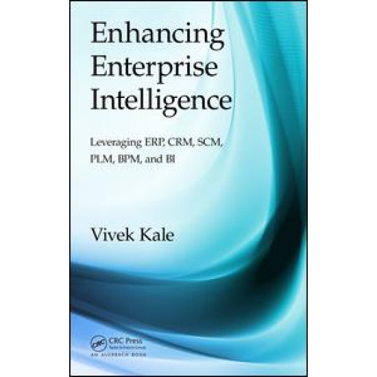 Enhancing Enterprise Intelligence: Leveraging ERP, CRM, SCM, PLM, BPM, and BI Enhancing Enterprise Intelligence: Leveraging ERP, CRM, SCM, PLM, BPM, and BI