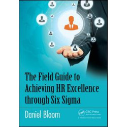 The Field Guide to Achieving HR Excellence through Six Sigma The Field Guide to Achieving HR Excellence through Six Sigma