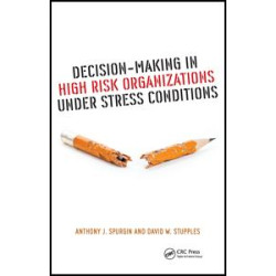 Decision-Making in High Risk Organizations Under Stress Conditions Decision-Making in High Risk Organizations Under Stress Conditions
