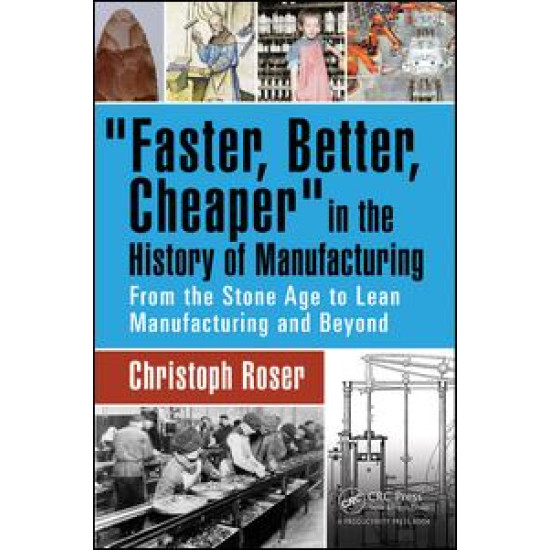 Faster, Better, Cheaper in the History of Manufacturing Faster, Better, Cheaper in the History of Manufacturing