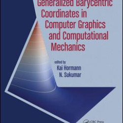 Generalized Barycentric Coordinates in Computer Graphics and Computational Mechanics Generalized Barycentric Coordinates in Computer Graphics and Computational Mechanics