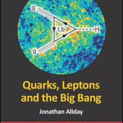 Quarks, Leptons and the Big Bang, Third Edition