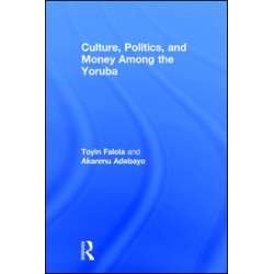 Culture, Politics, and Money Among the Yoruba Culture, Politics, and Money Among the Yoruba