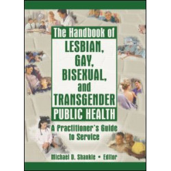 The Handbook of Lesbian, Gay, Bisexual, and Transgender Public Health