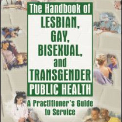 The Handbook of Lesbian, Gay, Bisexual, and Transgender Public Health The Handbook of Lesbian, Gay, Bisexual, and Transgender Public Health