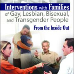 Interventions with Families of Gay, Lesbian, Bisexual, and Transgender People