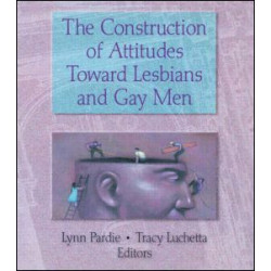 The Construction of Attitudes Toward Lesbians and Gay Men The Construction of Attitudes Toward Lesbians and Gay Men