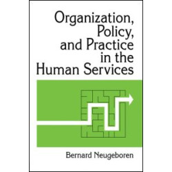 Organization, Policy, and Practice in the Human Services Organization, Policy, and Practice in the Human Services