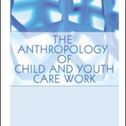 The Anthropology of Child and Youth Care Work The Anthropology of Child and Youth Care Work