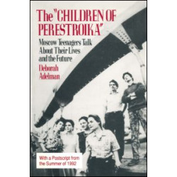 The Children of Perestroika: Moscow Teenagers Talk About Their Lives and the Future The Children of Perestroika: Moscow Teenagers Talk About Their Lives and the Future