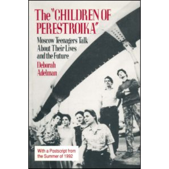 The Children of Perestroika: Moscow Teenagers Talk About Their Lives and the Future