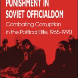 Crime and Punishment in Soviet Officialdom: Combating Corruption in the Soviet Elite, 1965-90
