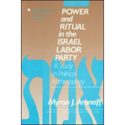 Power and Ritual in the Israel Labor Party: A Study in Political Anthropology Power and Ritual in the Israel Labor Party: A Study in Political Anthropology