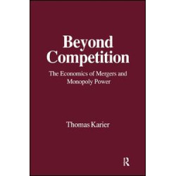 Beyond Competition: Economics of Mergers and Monopoly Power Beyond Competition: Economics of Mergers and Monopoly Power