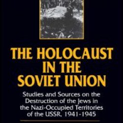 The Holocaust in the Soviet Union: Studies and Sources on the Destruction of the Jews in the Nazi-occupied Territories of the USSR, 1941-45