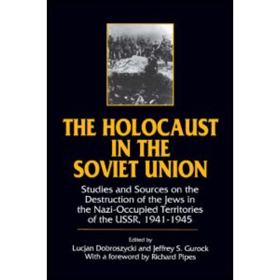 The Holocaust in the Soviet Union: Studies and Sources on the Destruction of the Jews in the Nazi-occupied Territories of the USSR, 1941-45