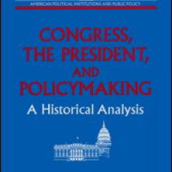 Congress, the President and Policymaking: A Historical Analysis Congress, the President and Policymaking: A Historical Analysis
