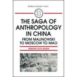 The Saga of Anthropology in China: From Malinowski to Moscow to Mao The Saga of Anthropology in China: From Malinowski to Moscow to Mao