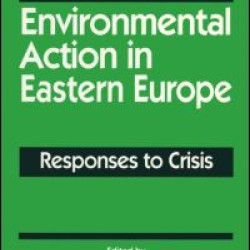 Environmental Action in Eastern Europe: Responses to Crisis Environmental Action in Eastern Europe: Responses to Crisis