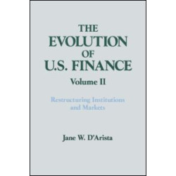 The Evolution of US Finance: v. 2: Restructuring Institutions and Markets The Evolution of US Finance: v. 2: Restructuring Institutions and Markets