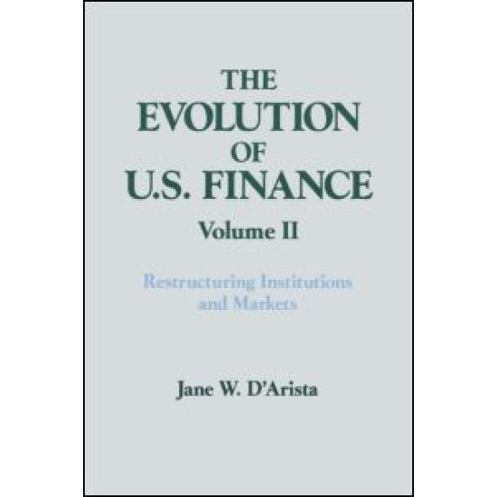The Evolution of US Finance: v. 2: Restructuring Institutions and Markets