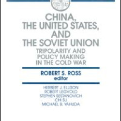 China, the United States and the Soviet Union: Tripolarity and Policy Making in the Cold War China, the United States and the Soviet Union: Tripolarity and Policy Making in the Cold War