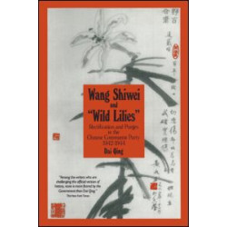 Wang Shiwei and Wild Lilies: Rectification and Purges in the Chinese Communist Party 1942-1944 Wang Shiwei and Wild Lilies: Rectification and Purges in the Chinese Communist Party 1942-1944