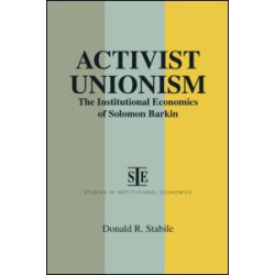 Activist Unionism: Institutional Economics of Solomon Barkin Activist Unionism: Institutional Economics of Solomon Barkin