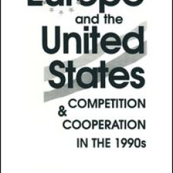 Europe and the United States: Competition and Co-operation in the 1990s Europe and the United States: Competition and Co-operation in the 1990s