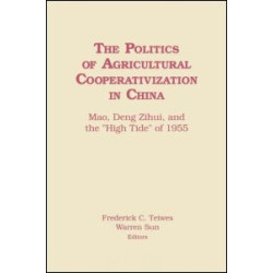The Politics of Agricultural Cooperativization in China: Mao, Deng Zihui and the High Tide of 1955 The Politics of Agricultural Cooperativization in China: Mao, Deng Zihui and the High Tide of 1955