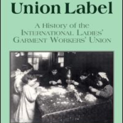 Look for the Union Label: History of the International Ladies' Garment Workers' Union Look for the Union Label: History of the International Ladies' Garment Workers' Union