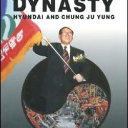 Korean Dynasty: Hyundai and Chung Ju Yung Korean Dynasty: Hyundai and Chung Ju Yung