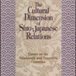 The Cultural Dimensions of Sino-Japanese Relations: Essays on the Nineteenth and Twentieth Centuries The Cultural Dimensions of Sino-Japanese Relations: Essays on the Nineteenth and Twentieth Centuries