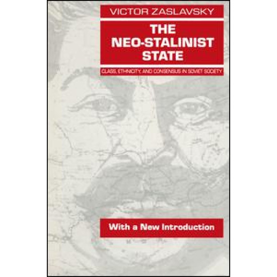 The Neo-Stalinist State: Class Ethnicity & Consensus in Soviet Society