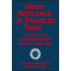 Union Resilience in Troubled Times: The Story of the Operating Engineers, AFL-CIO, 1960-93 Union Resilience in Troubled Times: The Story of the Operating Engineers, AFL-CIO, 1960-93
