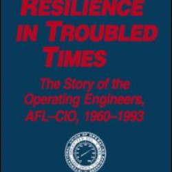 Union Resilience in Troubled Times: The Story of the Operating Engineers, AFL-CIO, 1960-93
