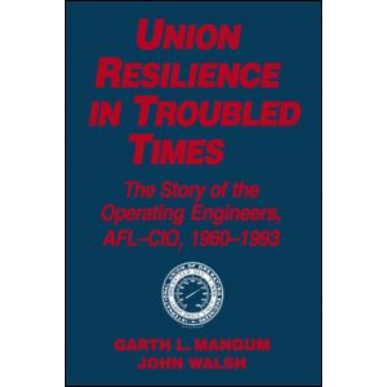 Union Resilience in Troubled Times: The Story of the Operating Engineers, AFL-CIO, 1960-93