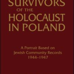 Survivors of the Holocaust in Poland: A Portrait Based on Jewish Community Records, 1944-47