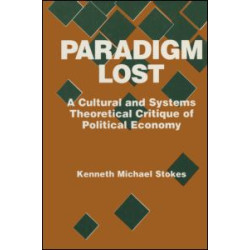 Paradigm Lost: Cultural and Systems Theoretical Critique of Political Economy Paradigm Lost: Cultural and Systems Theoretical Critique of Political Economy