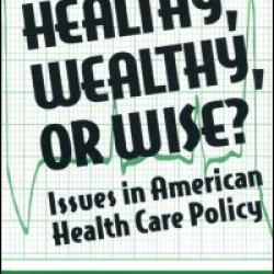 Healthy, Wealthy or Wise?: Issues in American Health Care Policy