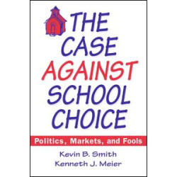 The Case Against School Choice: Politics, Markets and Fools