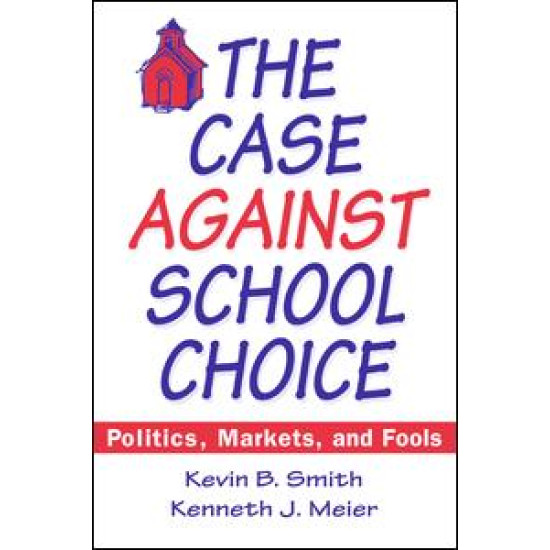 The Case Against School Choice: Politics, Markets and Fools